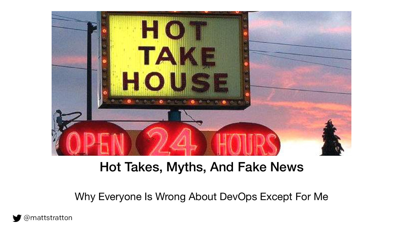 Hot Takes, Myths, And Fake News - Why Everyone Is Wrong About DevOps Except For Me