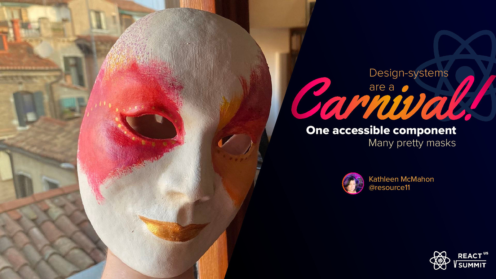  Design-systems are a Carnival! One accessible component Many pretty masks | Kathleen McMahon @resource11