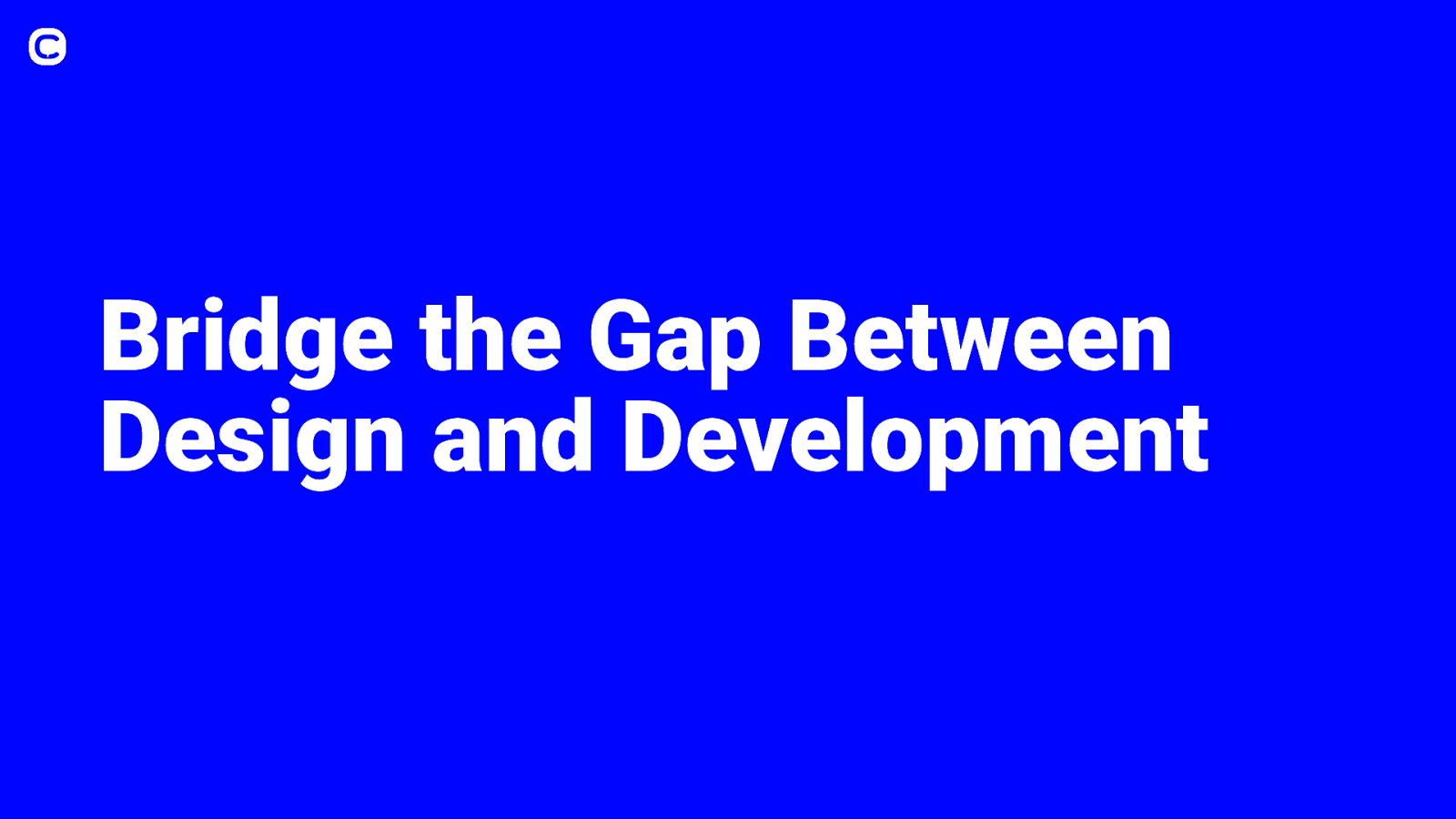 Bridge the Gap Between Design and Development