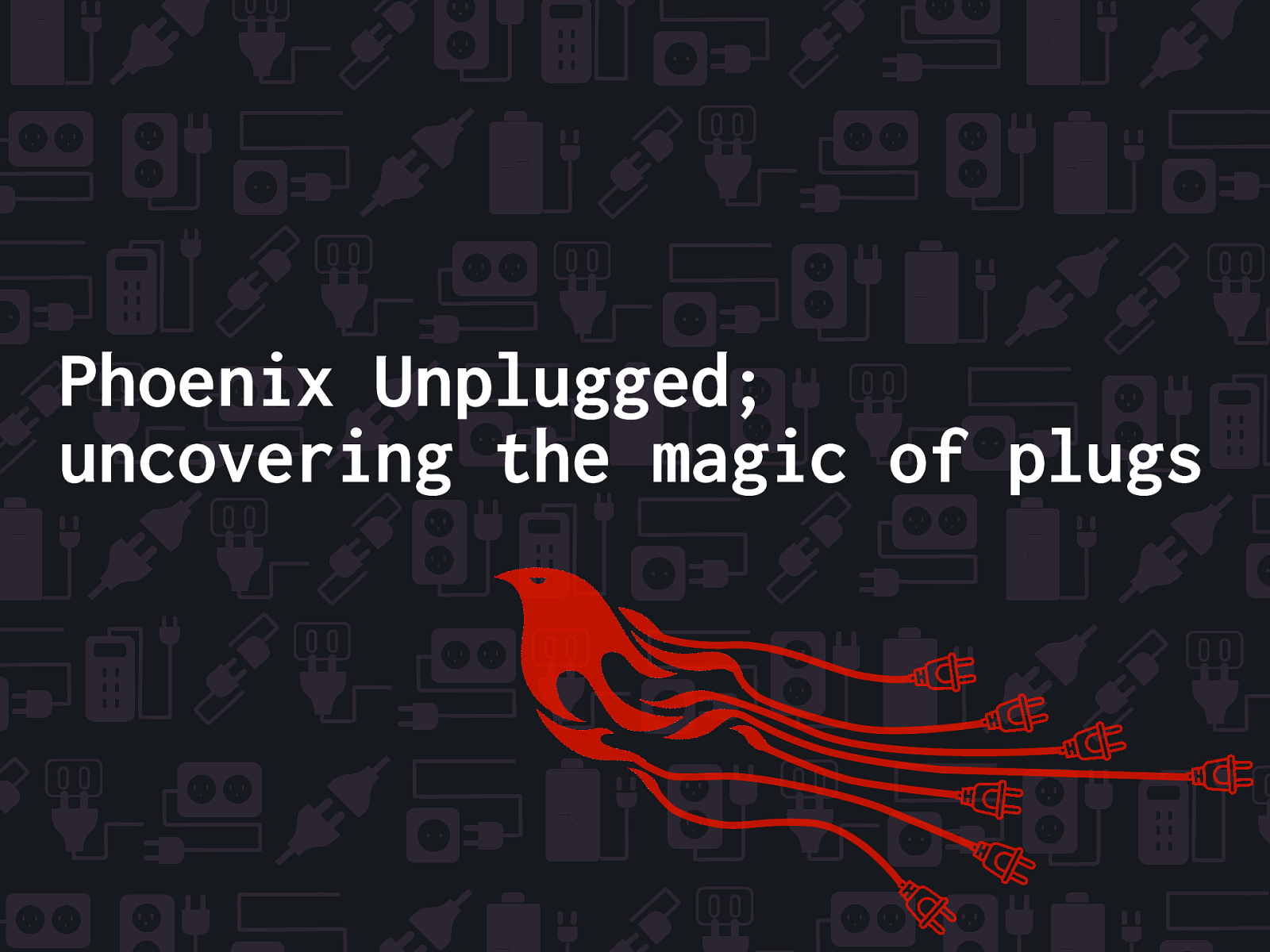 Phoenix Unplugged; uncovering the magic of plugs