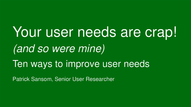 Your user needs are crap! (And so were mine.) Ten ways to improve user needs…