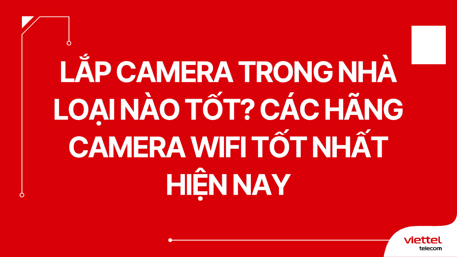 Lắp camera trong nhà loại nào tốt? Các hãng camera wifi tốt nhất hiện nay