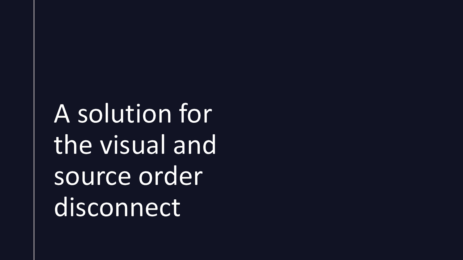 A solution for the visual and source order disconnect