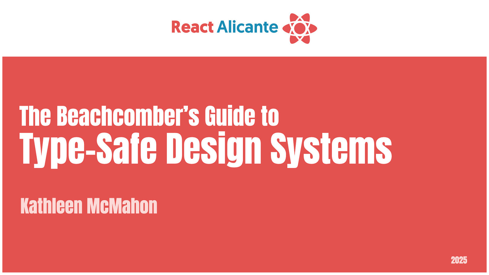 The Beachcomber&#039;s Guide to Type-Safe Design Systems — Kathleen McMahon — React Alicante 2025