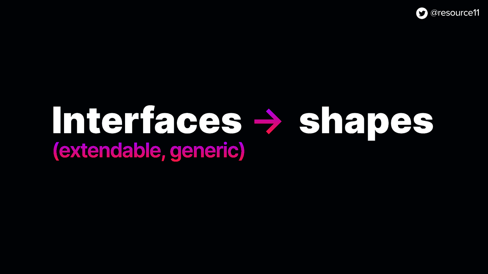 Interfaces → shapes (extendable, generic)
