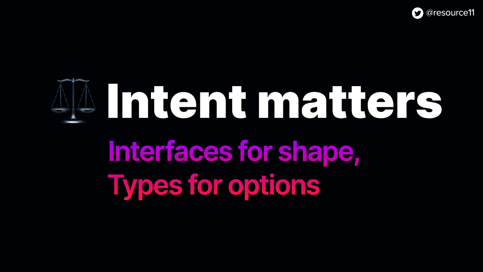 ⚖ Intent matters Interfaces for shape, Types for options