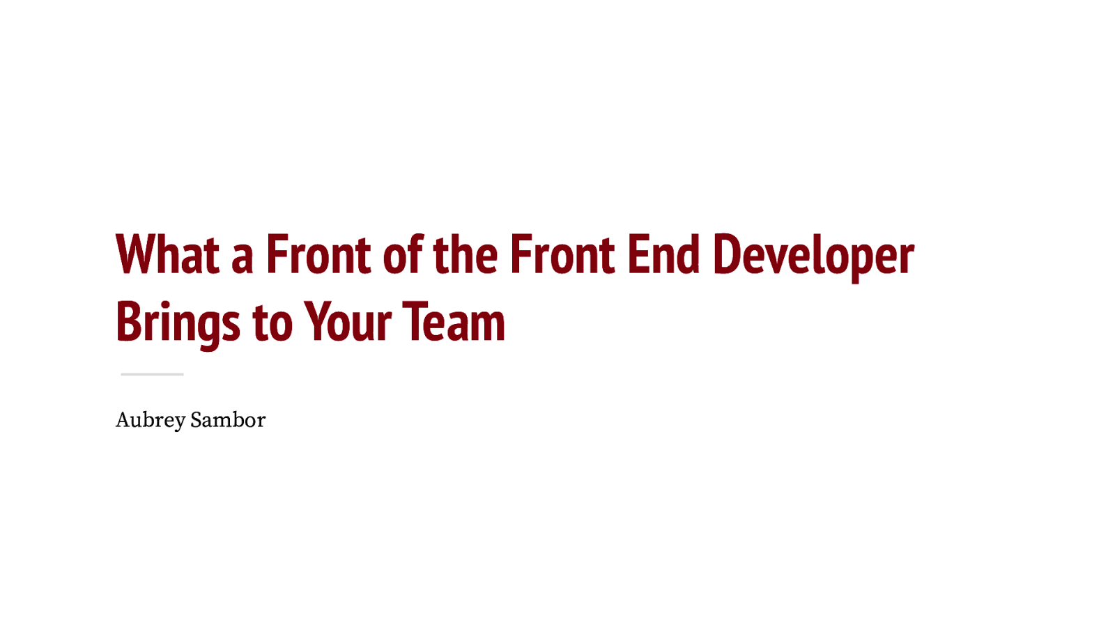 What a Front of the Front End Developer Brings to Your Team by Aubrey Sambor
