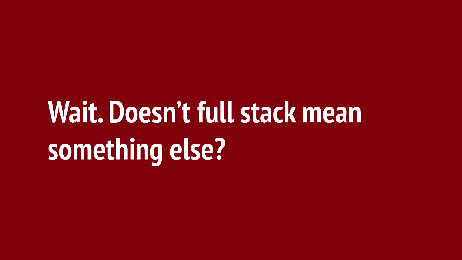 Wait. Doesn’t full stack mean something else?