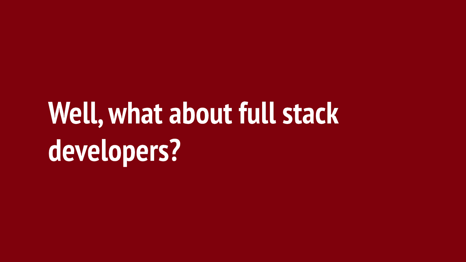 Well, what about full stack developers?