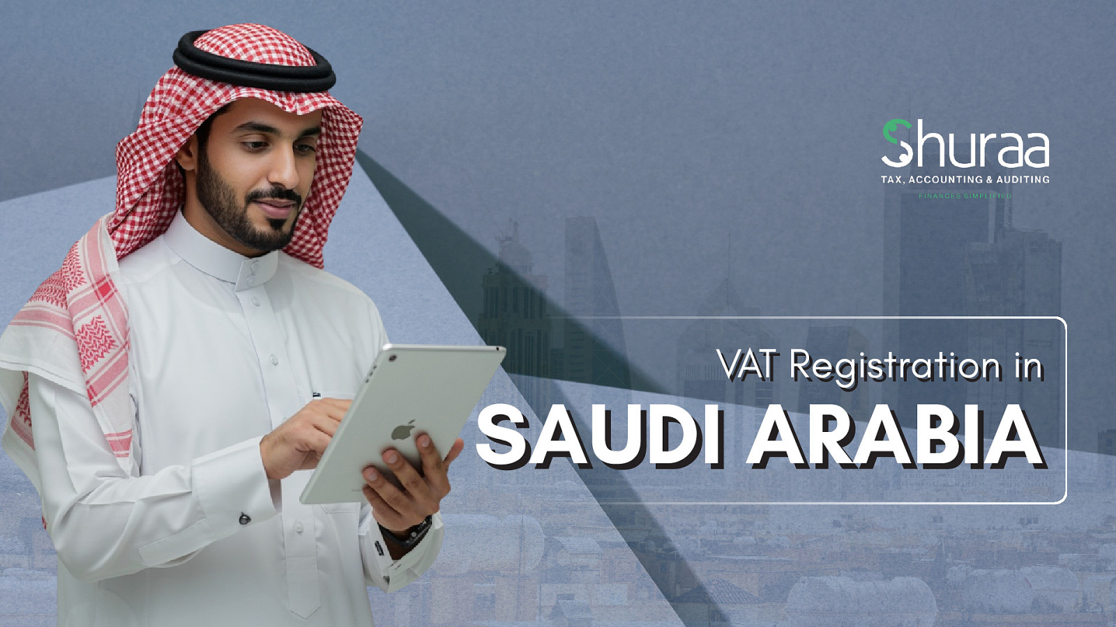 VAT Registration in Saudi Arabia: Requirements, Process &amp; Fees by Shuraa Tax