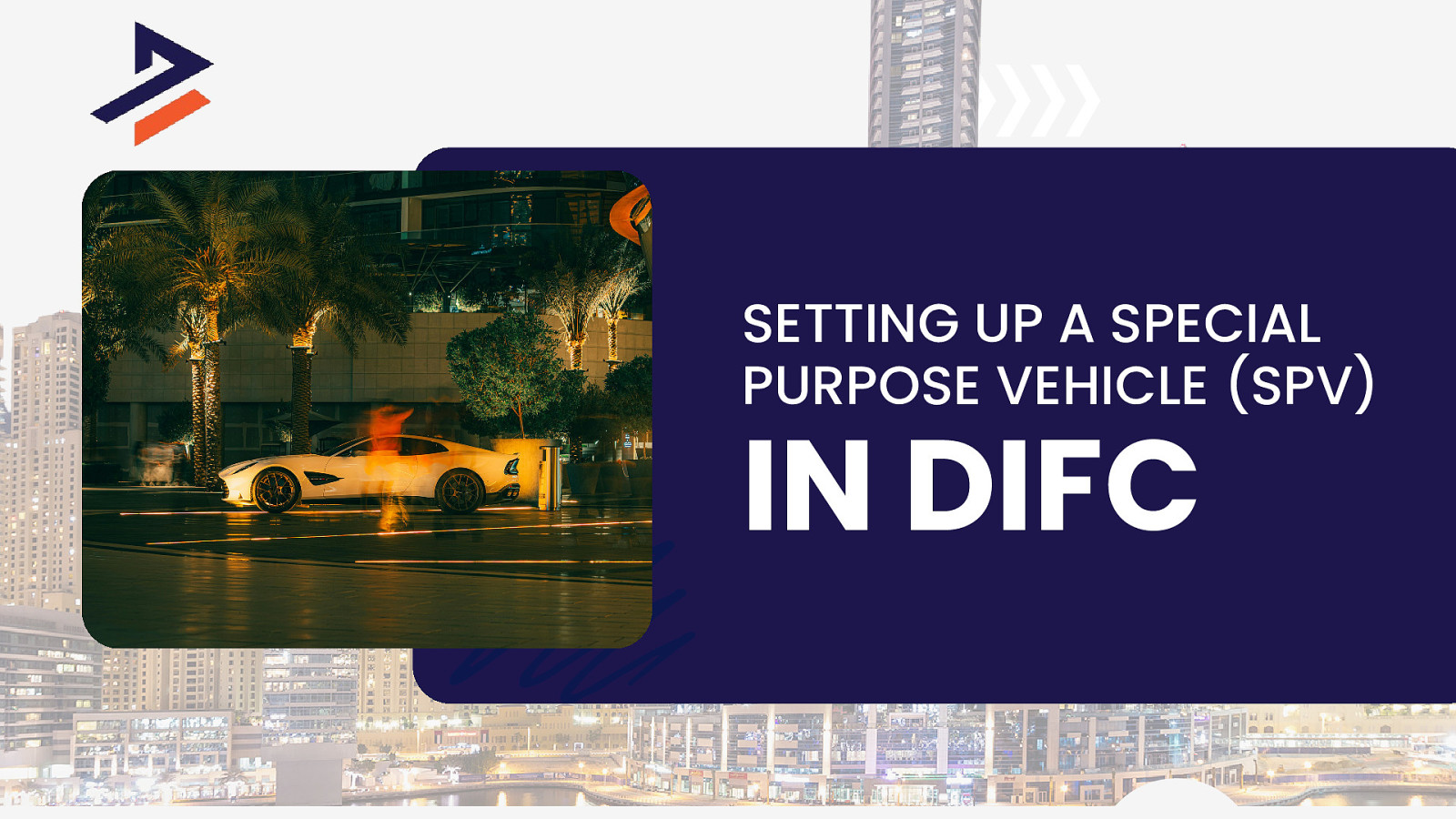 Setting Up SPV Business in DIFC: Benefits, Process, and Key Advantages