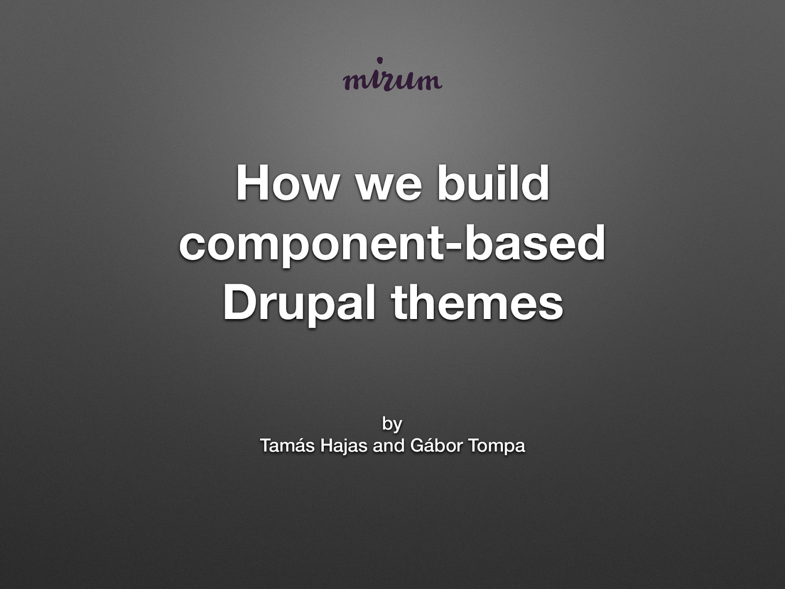 How we build component-based Drupal themes by Tamás Hajas and Gábor Tompa