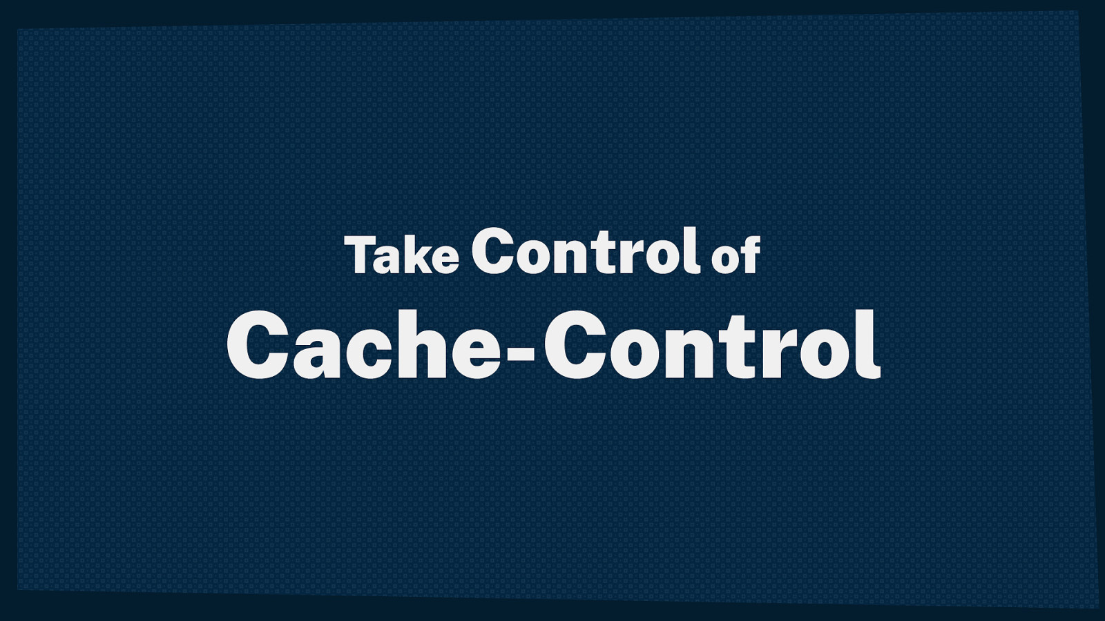 Take Control of Cache-Control