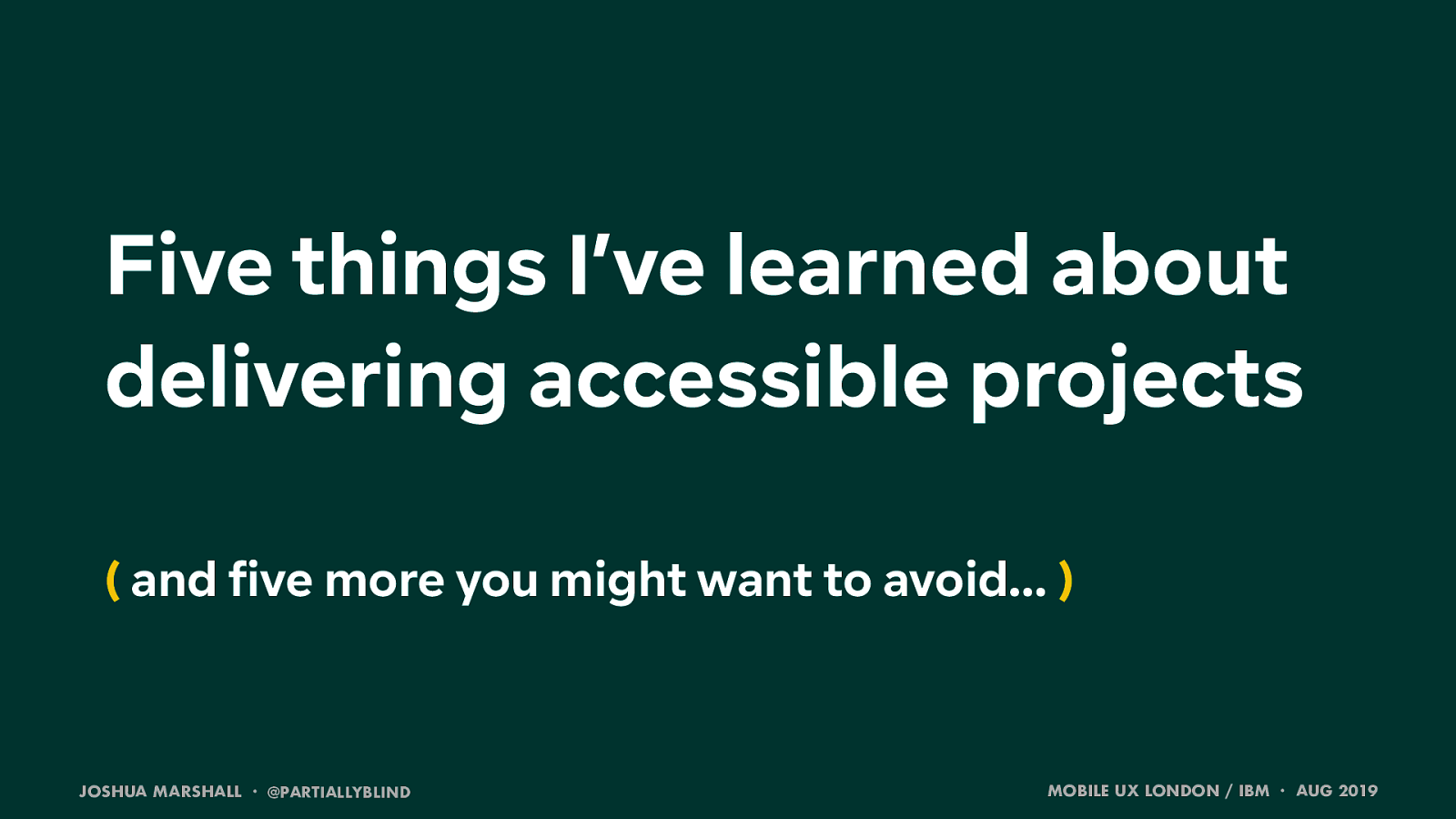 Five things I’ve learned about  delivering accessible projects  (and five more you might want to avoid…)