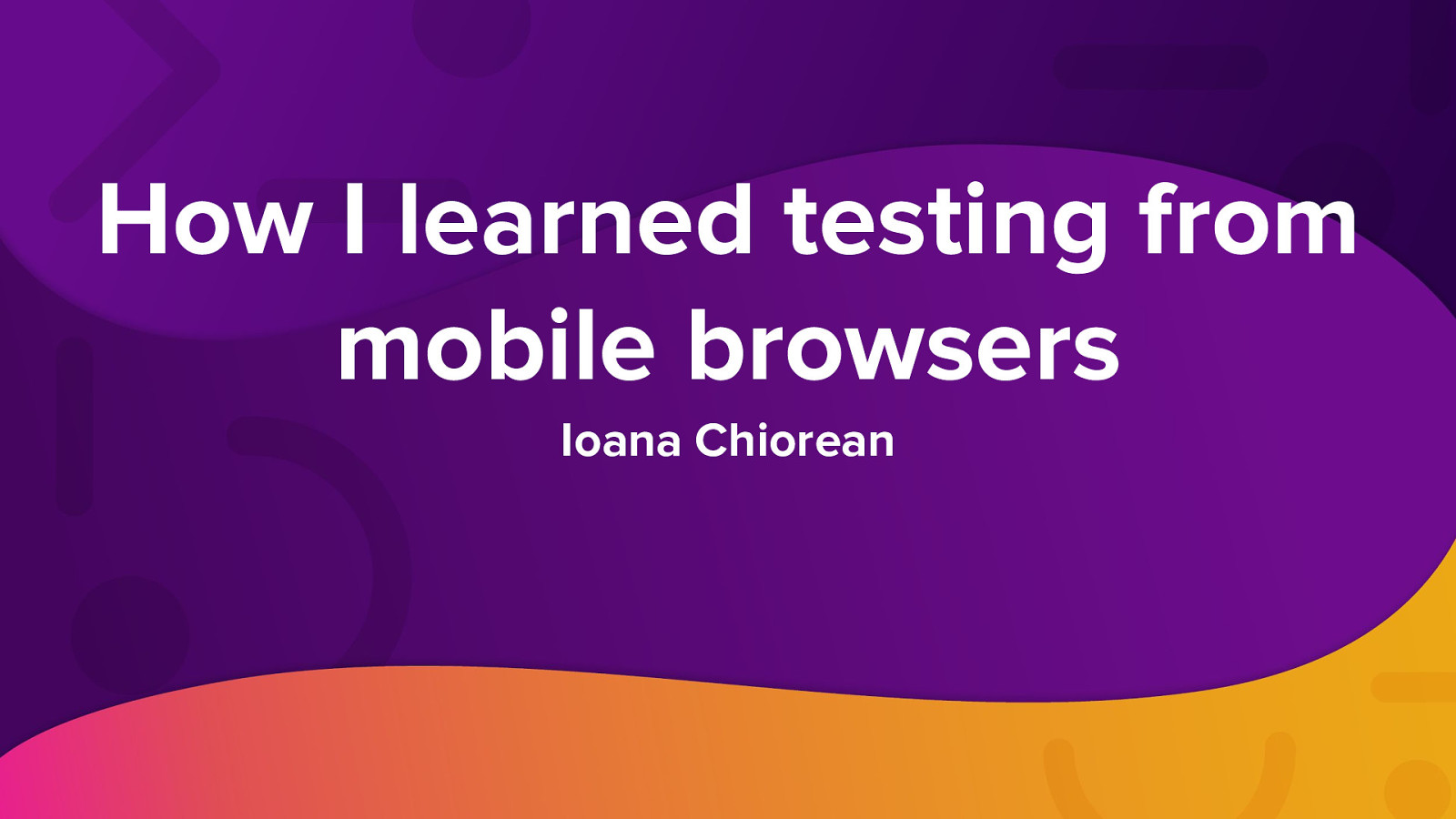 How I learned testing from mobile browsers
