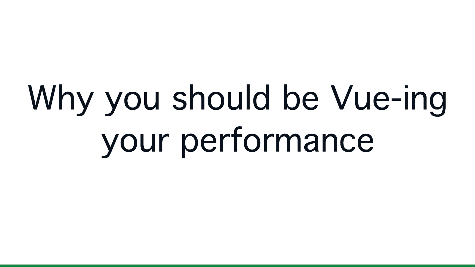 Why you should be vue-ing your performance
