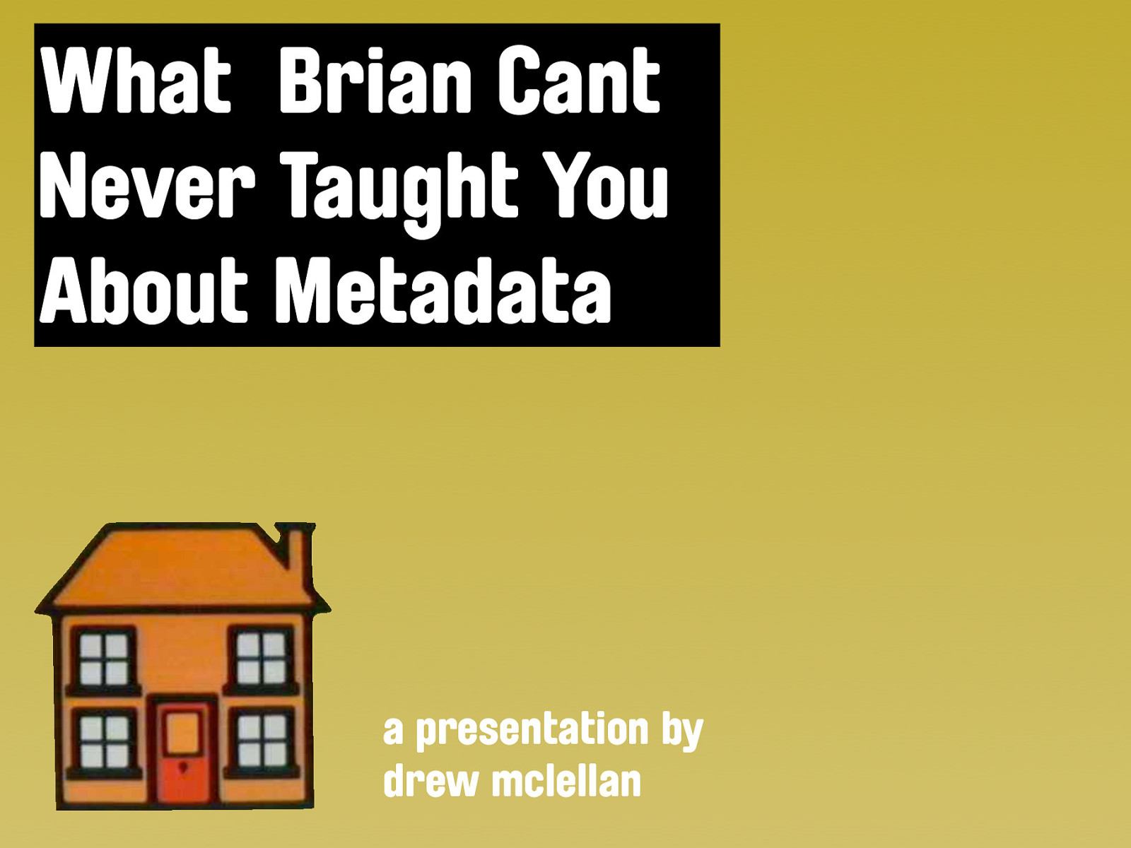 What Brian Cant Never Taught You About Metadata