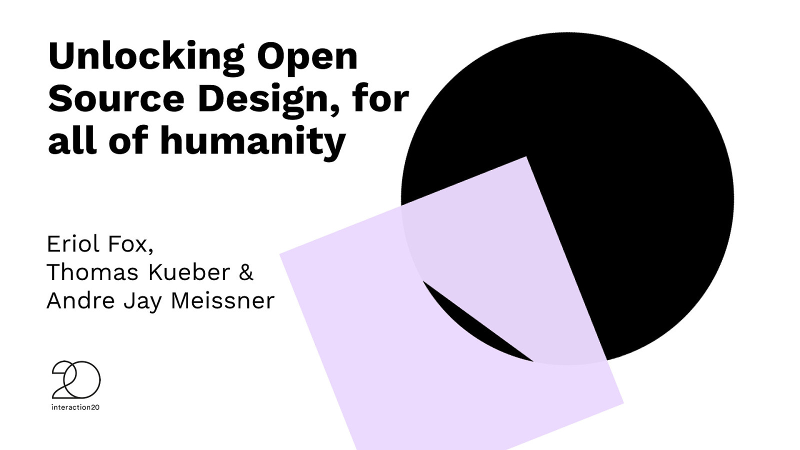 Unlocking Open Source Design, for all of humanity Eriol Fox, Thomas Kueber &amp; Andre Jay Meissner