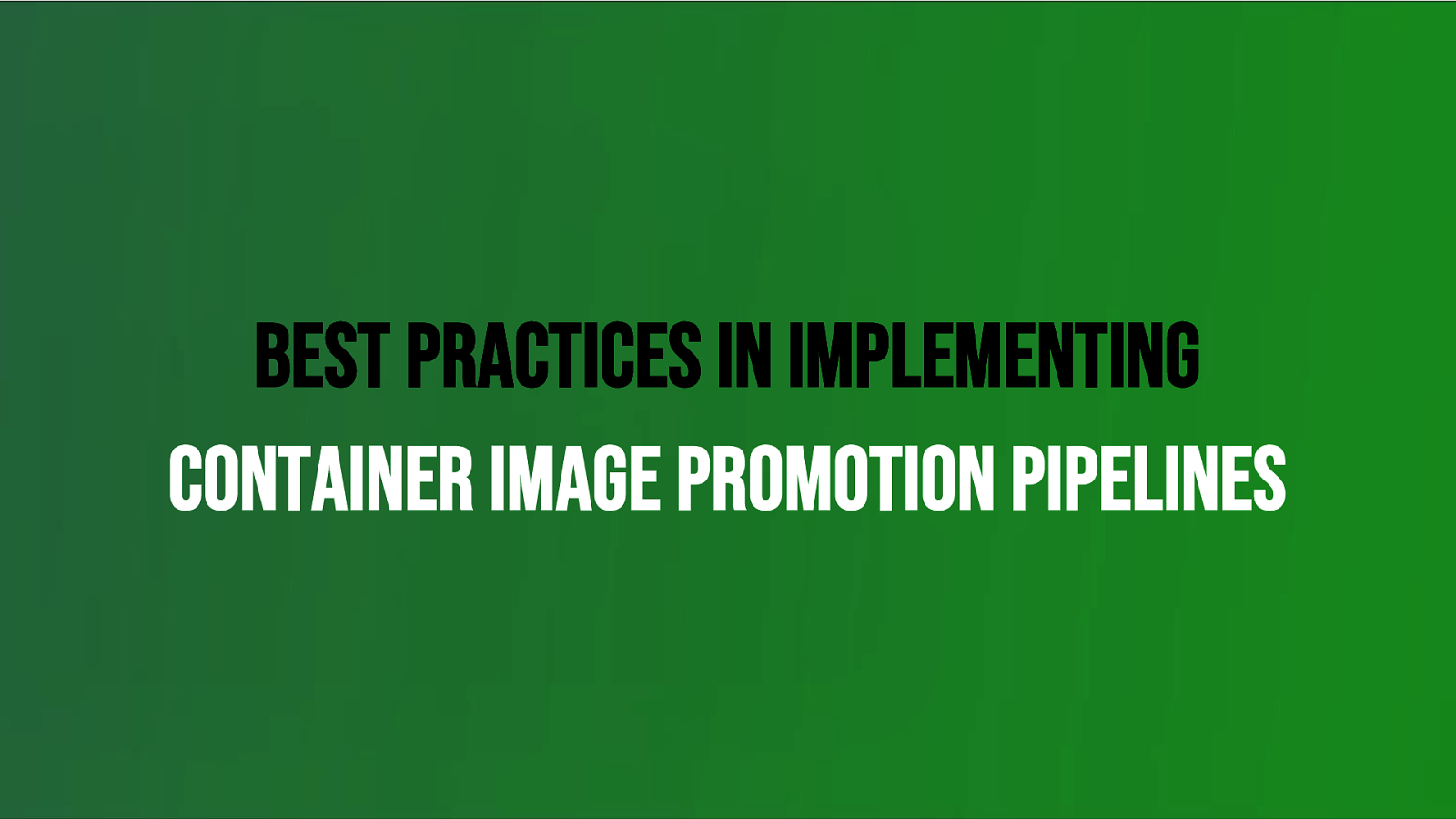 Best Practices In Implementing Container Image Promotion Pipelines