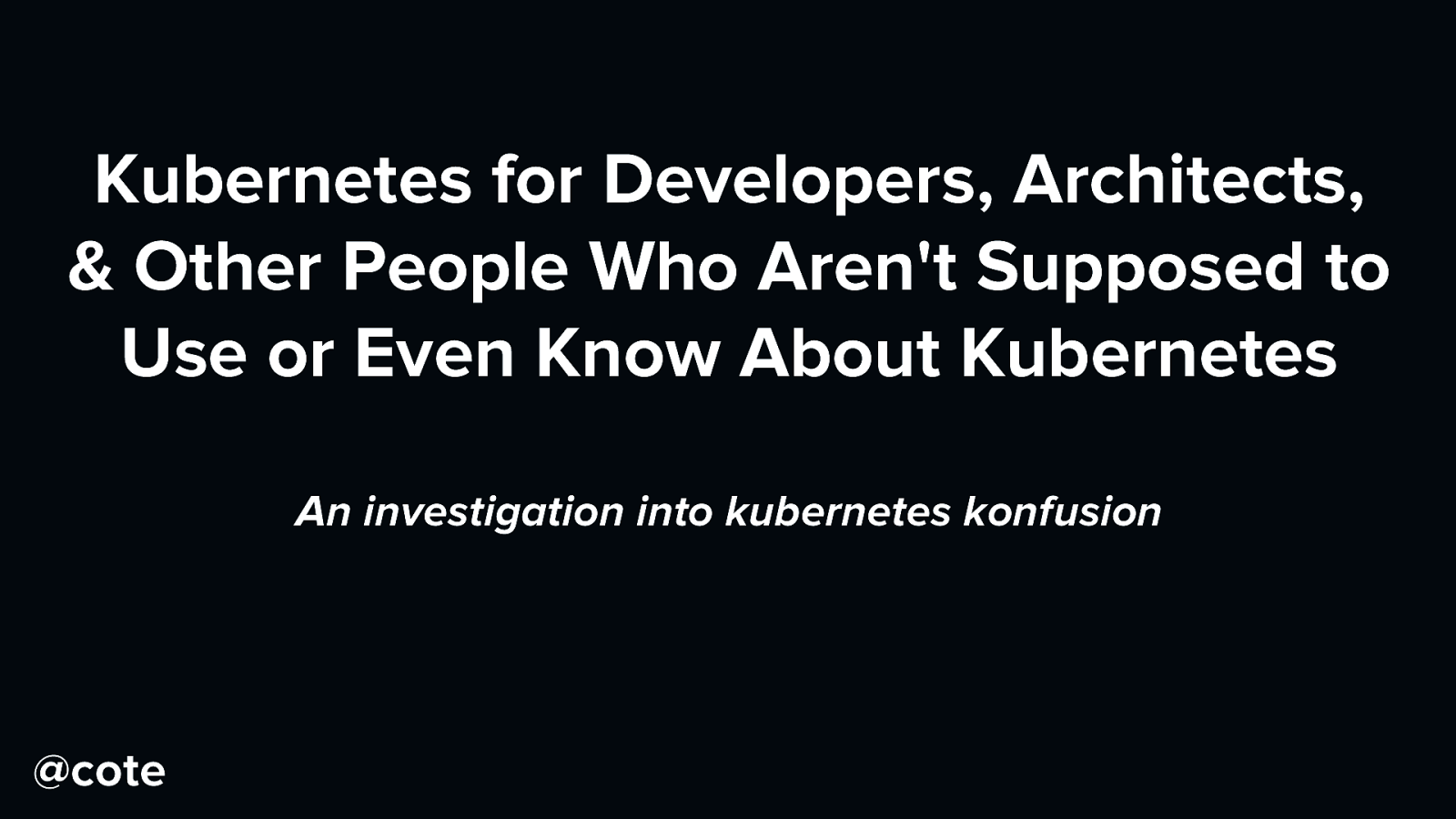 The blinking cursor, or, kubernetes for developers, architects, & other people who aren’t supposed to use it