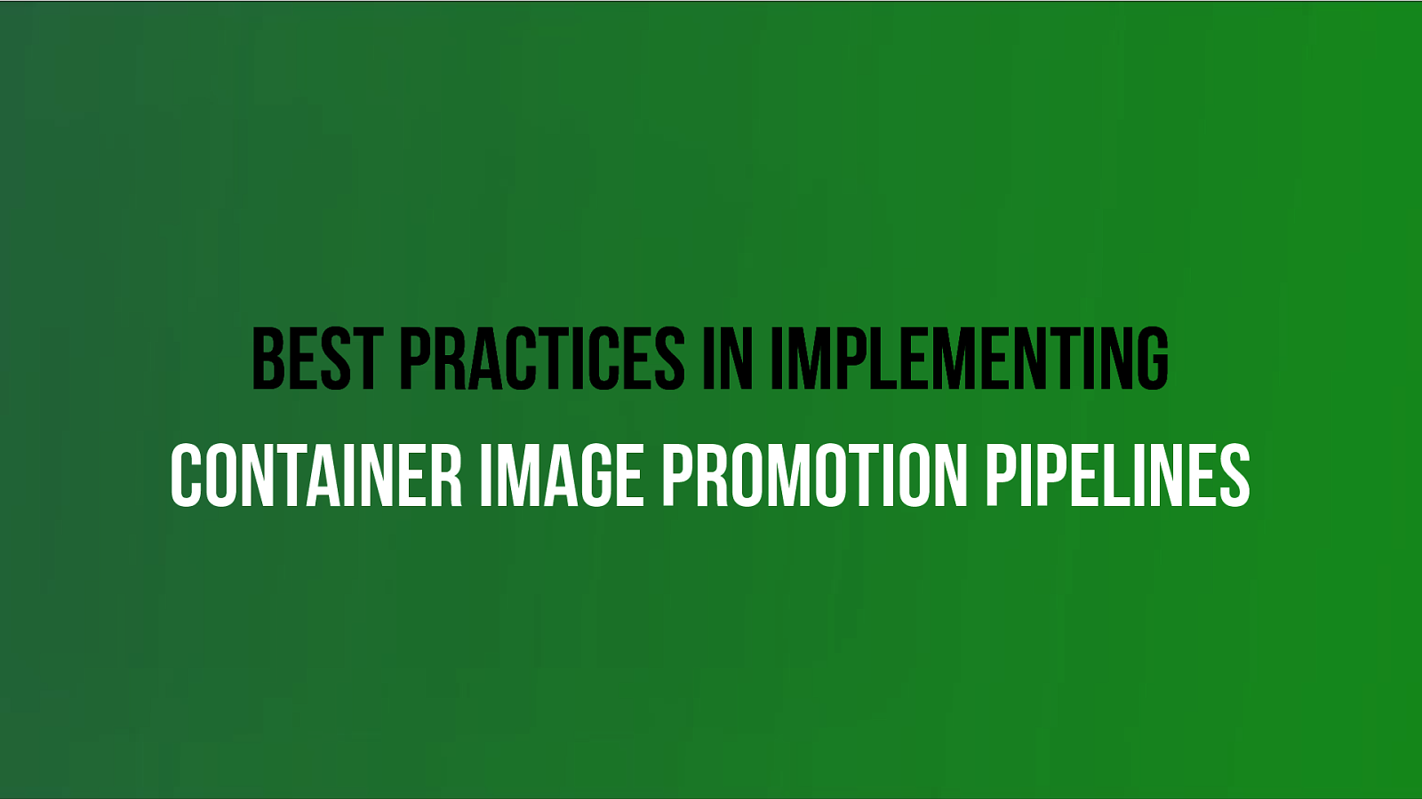 Best Practices In Implementing Container Image Promotion Pipelines