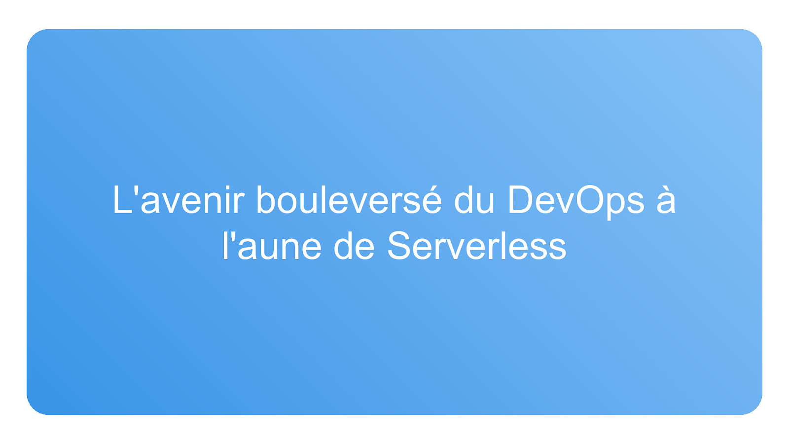 The shaken future of DevOps in the light of Serverless (French Talk)