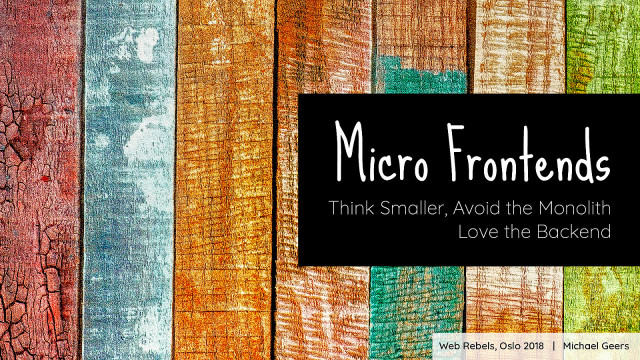 Micro Frontends - Think Smaller, Avoid the Monolith Love the Backend