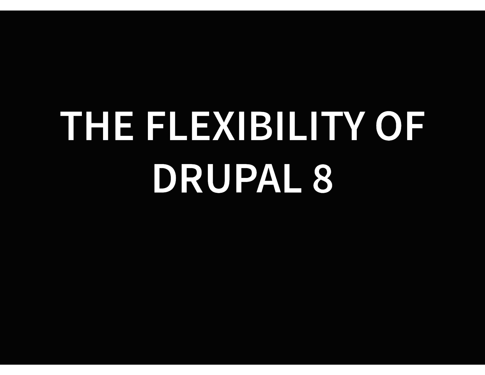 The Flexibility of Drupal 8