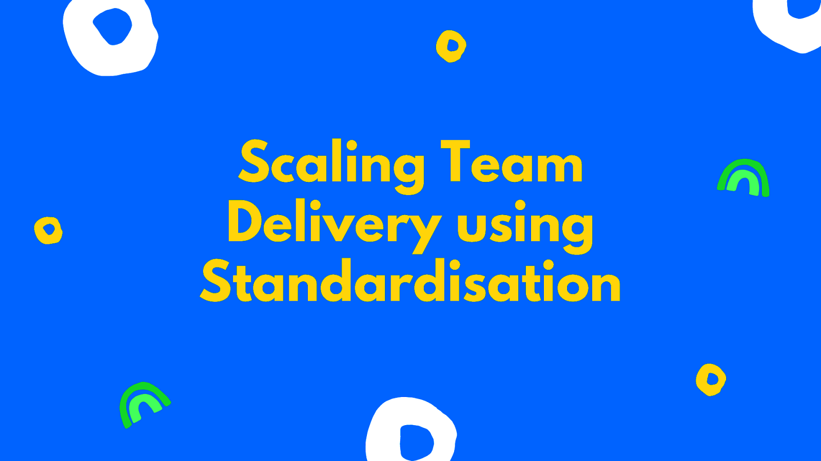 Scaling Team Delivery using Standardisation