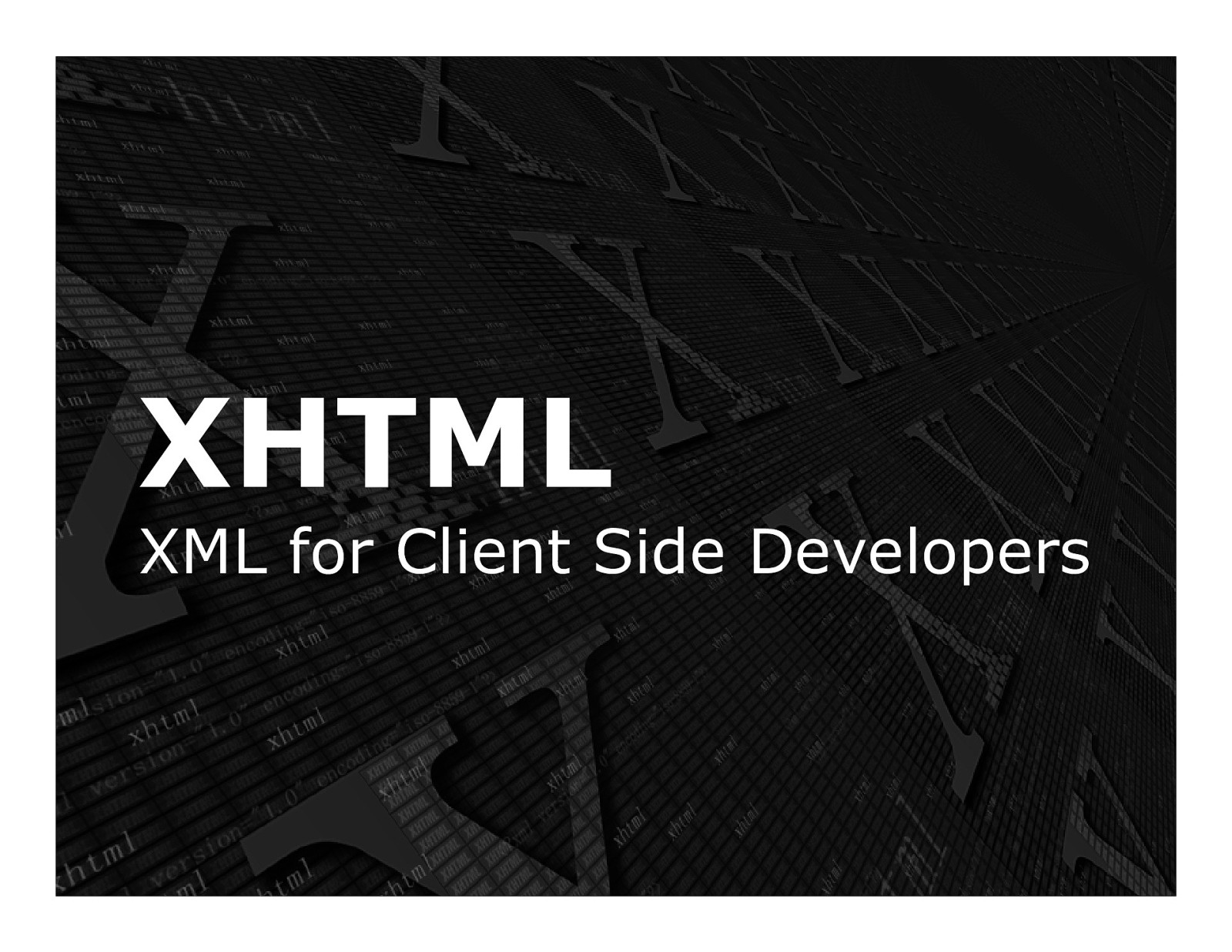 XHTML: XML for Client-Side Developers