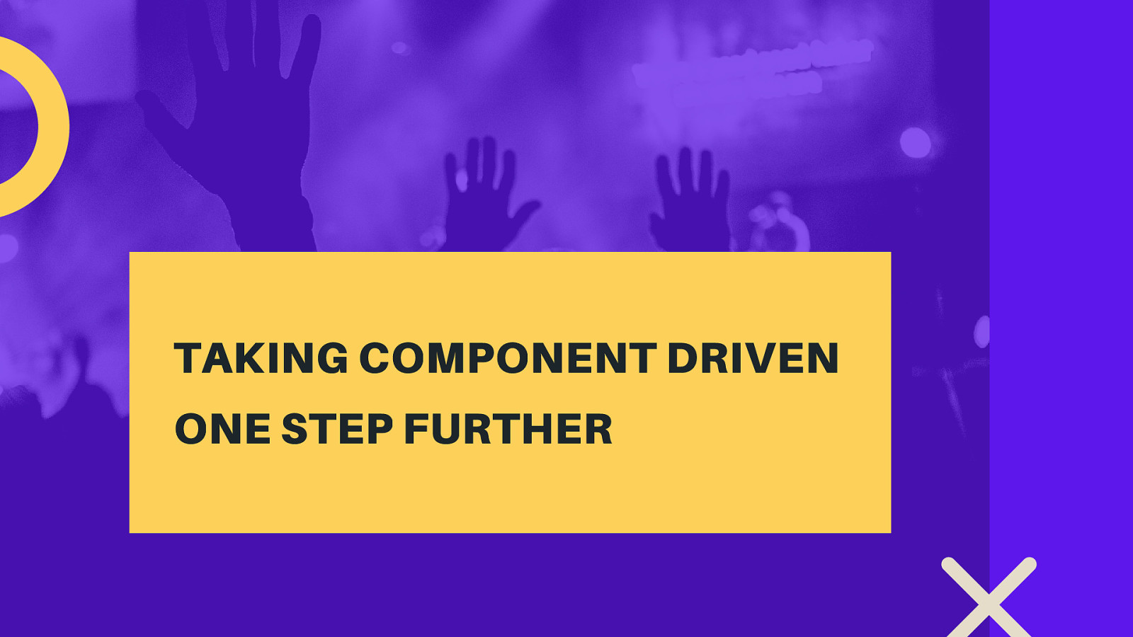 Taking Component Driven One Step Further