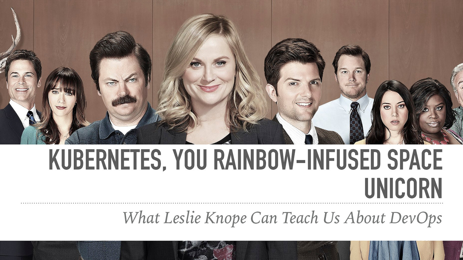 Kubernetes, You Rainbow-Infused Space Unicorn: What Leslie Knope Can Teach Us About DevOps