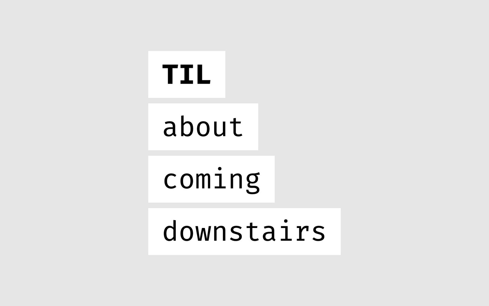 TIL about coming downstairs
