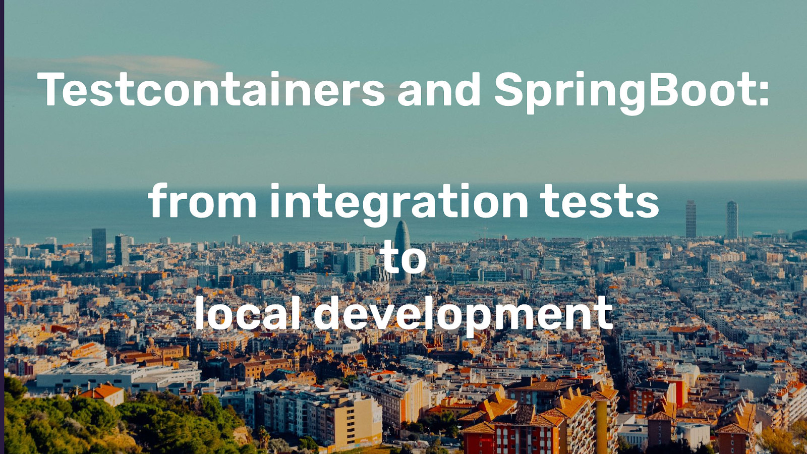 Testcontainers and SpringBoot:  from integration tests  to  local development