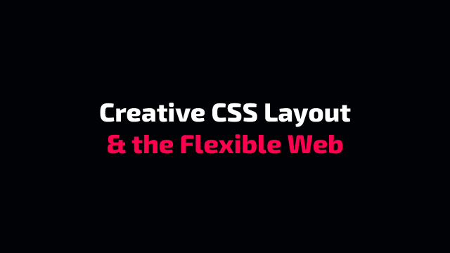Creative CSS Layout & the Flexible Web