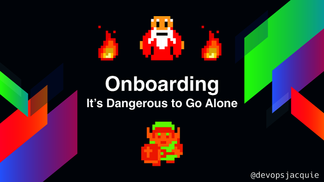 Onboarding, It’s Dangerous To Go Alone