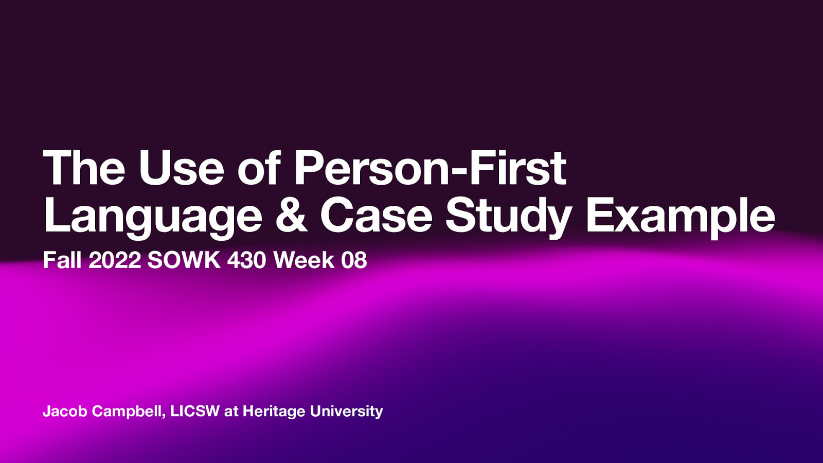 Fall 2022 SOWK 430 Week 08: The Use of Person-First Language and Case Study Example