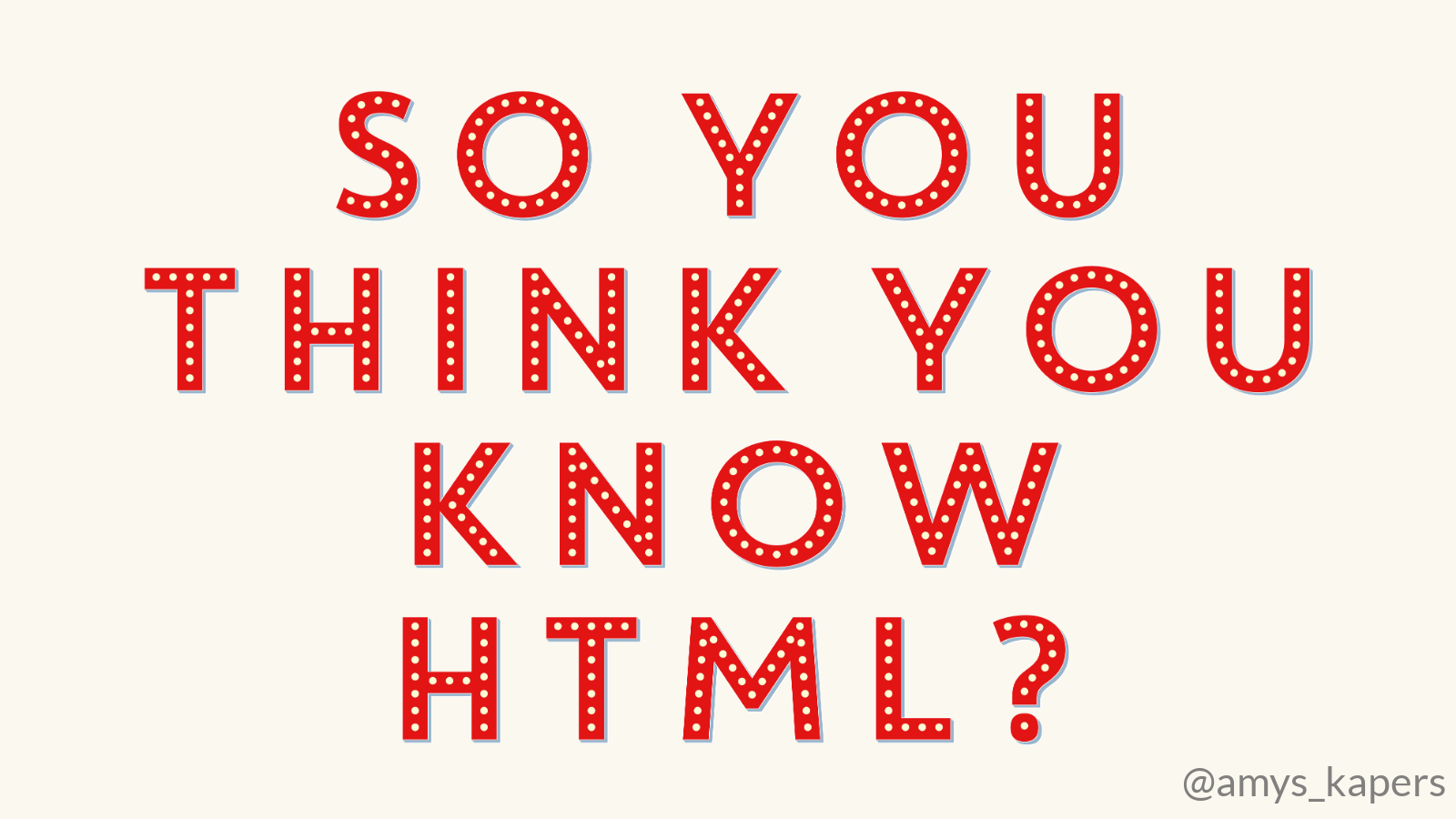 So You Think You Know HTML?
