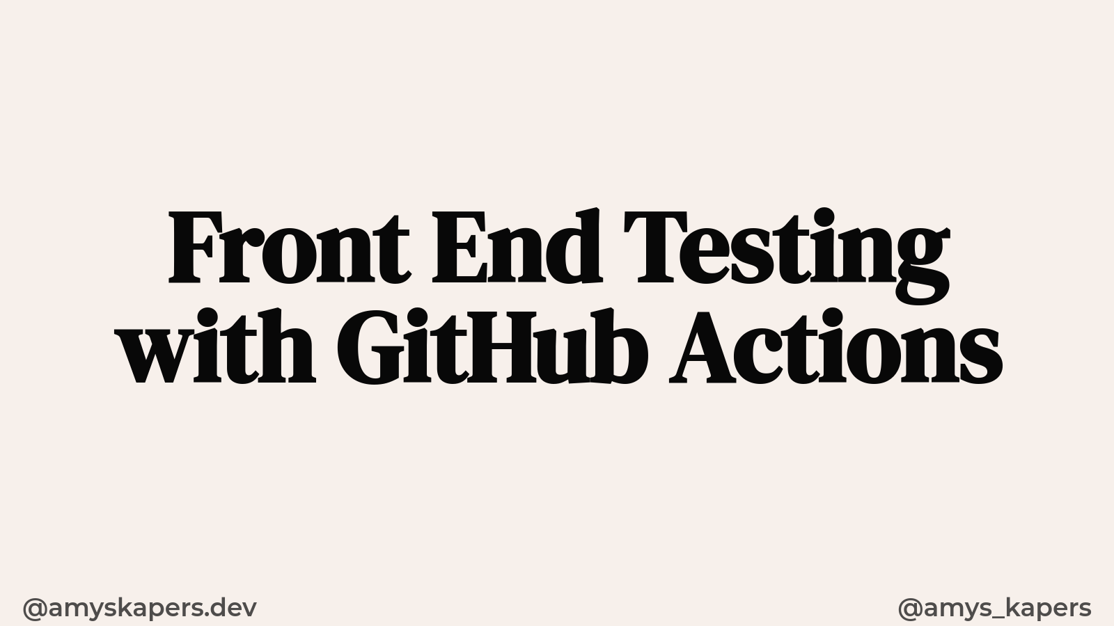 Front End Testing with GitHub Actions by Amy Kapernick