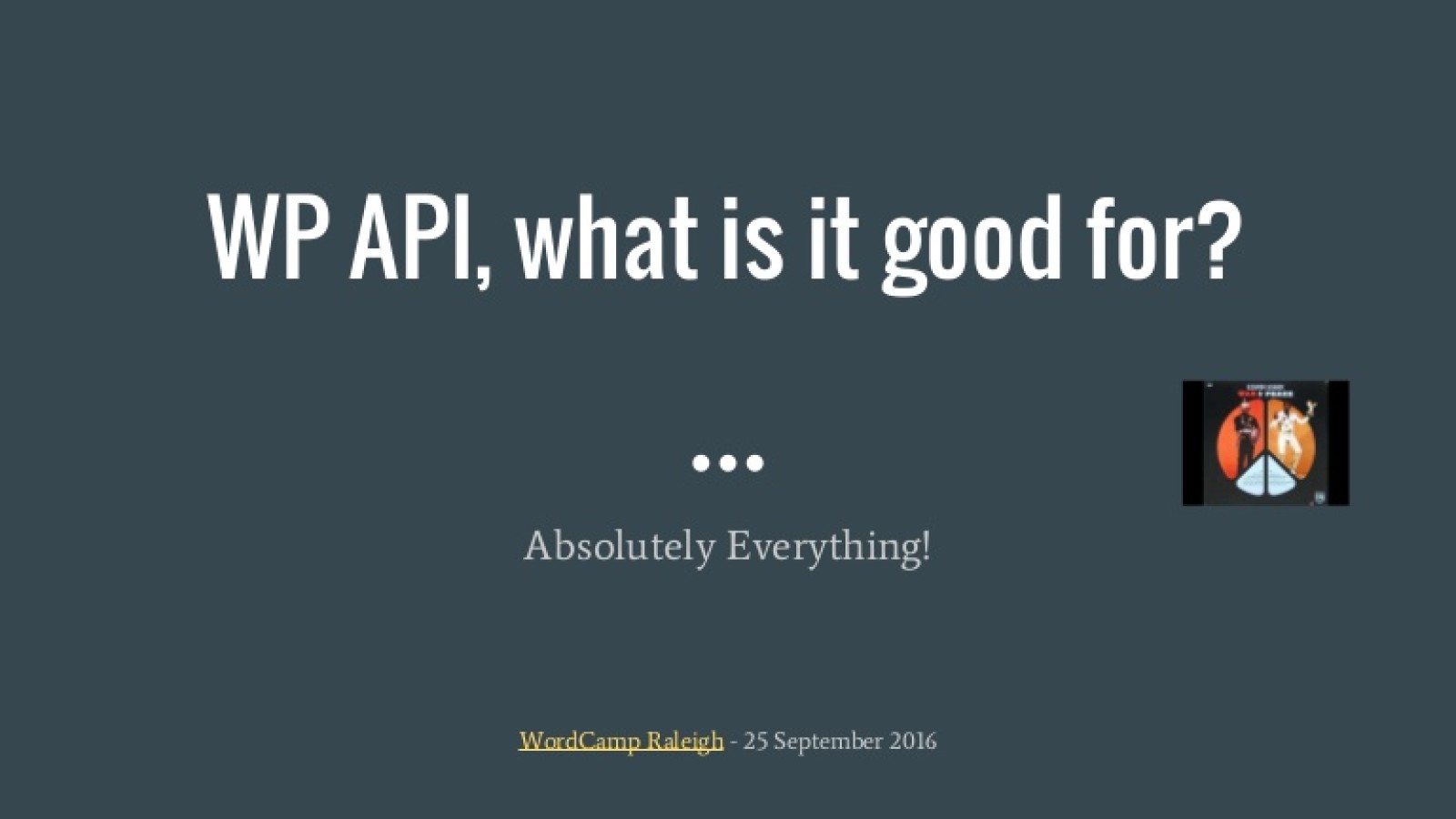WP API, What is it Good For? Absolutely Everything!