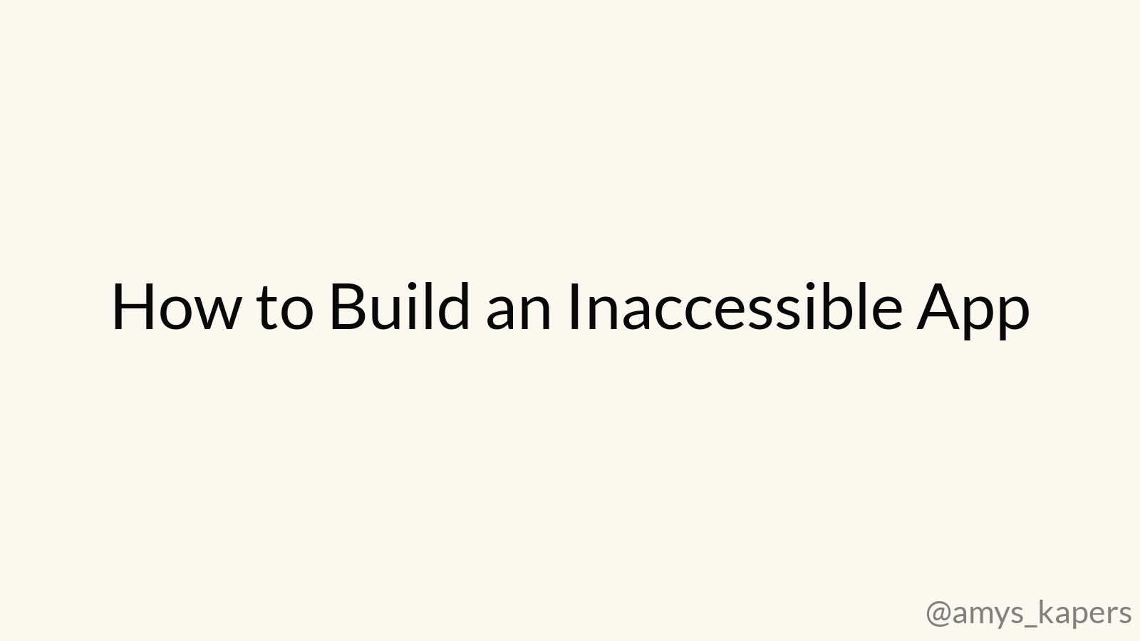 How to Build an Inaccessible App